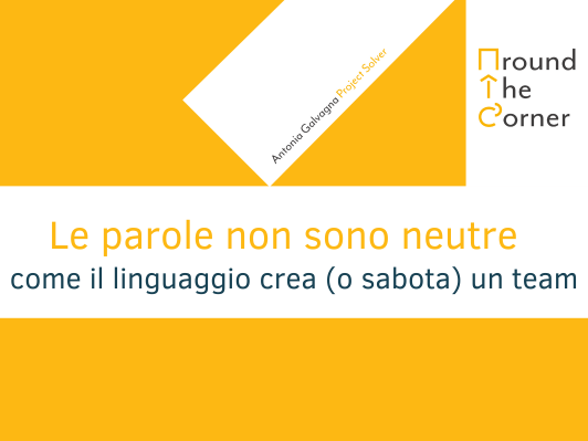Le parole non sono neutre: come il linguaggio crea (o sabota) un team